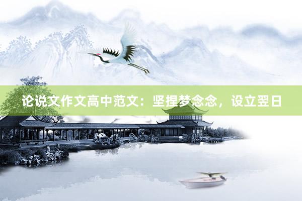 论说文作文高中范文：坚捏梦念念，设立翌日